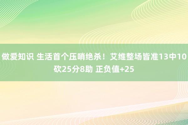 做爱知识 生活首个压哨绝杀！艾维整场皆准13中10砍25分8助 正负值+25